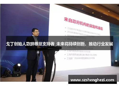 戈丁创始人致辞感恩支持者_未来将持续创新、推动行业发展