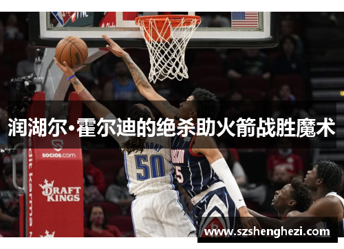 润湖尔·霍尔迪的绝杀助火箭战胜魔术