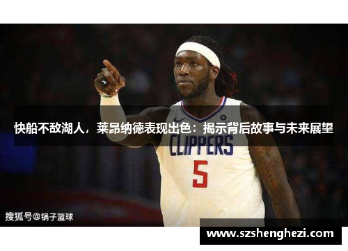 快船不敌湖人，莱昂纳德表现出色：揭示背后故事与未来展望