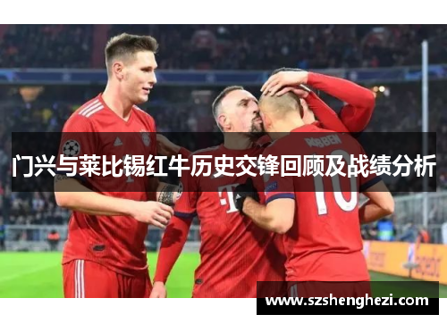 门兴与莱比锡红牛历史交锋回顾及战绩分析
