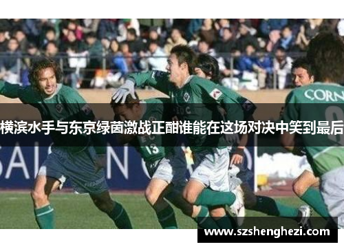 横滨水手与东京绿茵激战正酣谁能在这场对决中笑到最后
