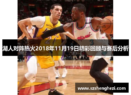 湖人对阵热火2018年11月19日精彩回顾与赛后分析